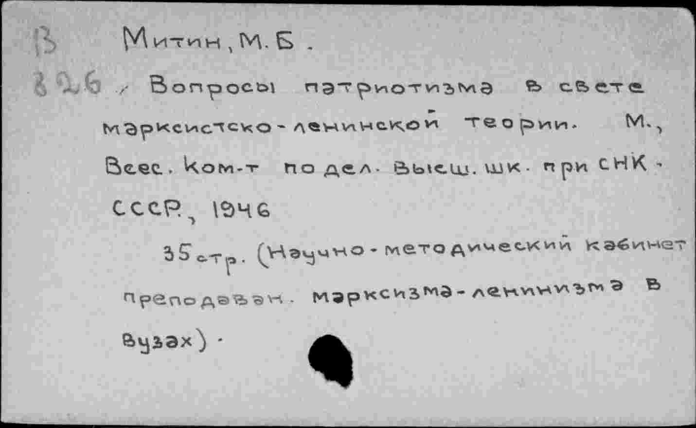 ﻿И ИТИН , М. Б .
„.О; ,■ Вопросы	в> свете.
марисистс*о-ленинской теории. М--, Be.ec.. ком-т по дел- Высш, ши- при сНК -СССР., \cjHG
55с.-гр (ЛАэ^чхо-(иетодимее-иии ка^иькэт пРепоА®е>этл. (иарксиагла-леули^^э ъ
аузах} •
*